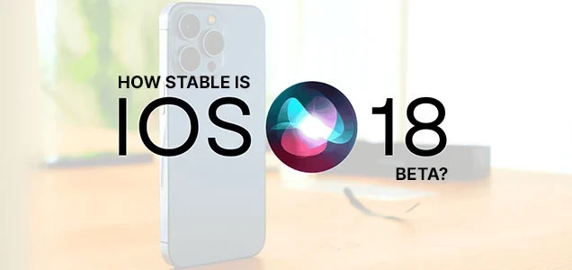 How Stable Is iOS 18 Beta? Complete Details Here