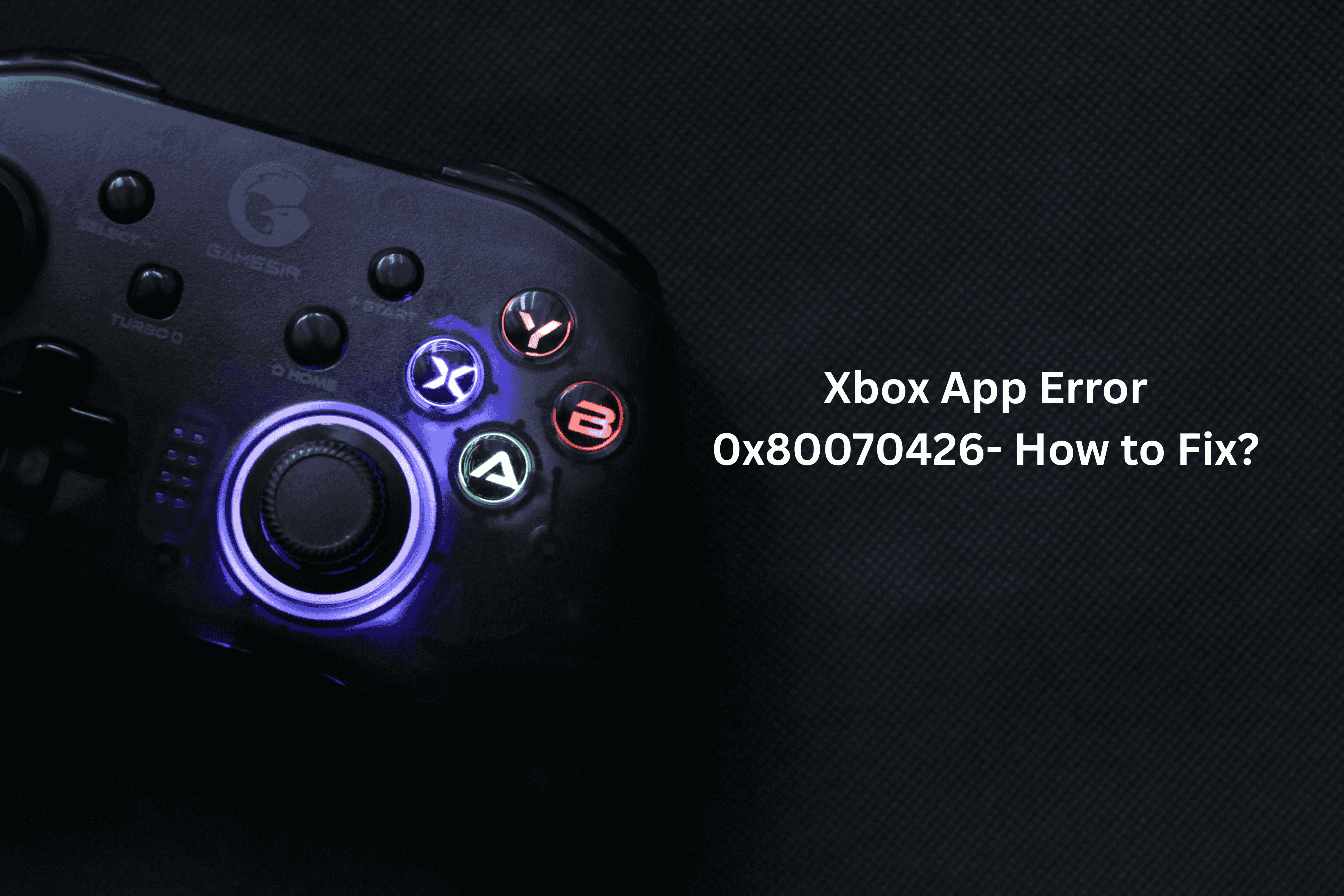 What is Xbox App Error 0x80070426- How to Fix?